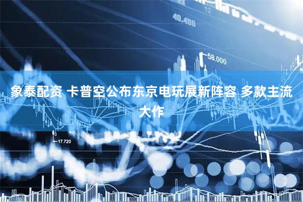 象泰配资 卡普空公布东京电玩展新阵容 多款主流大作